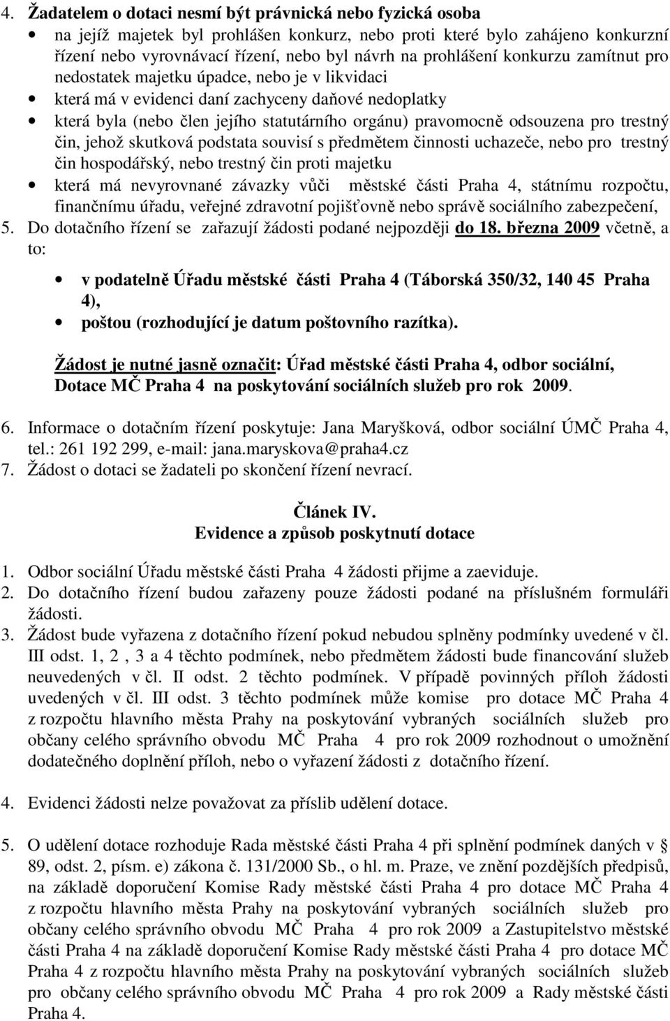 odsouzena pro trestný čin, jehož skutková podstata souvisí s předmětem činnosti uchazeče, nebo pro trestný čin hospodářský, nebo trestný čin proti majetku která má nevyrovnané závazky vůči městské