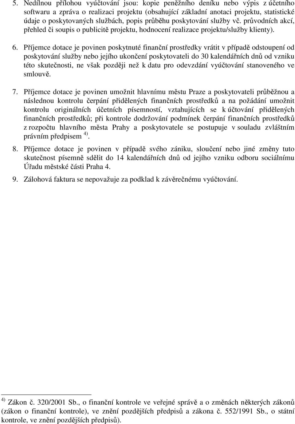 Příjemce dotace je povinen poskytnuté finanční prostředky vrátit v případě odstoupení od poskytování služby nebo jejího ukončení poskytovateli do 30 kalendářních dnů od vzniku této skutečnosti, ne