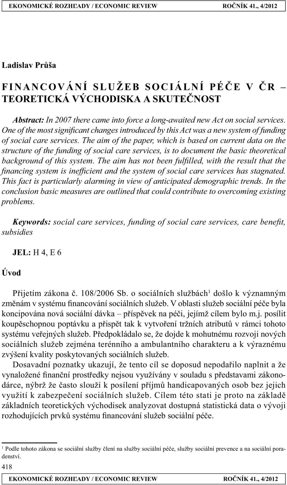 The aim of the paper, which is based on current data on the structure of the funding of social care services, is to document the basic theoretical background of this system.