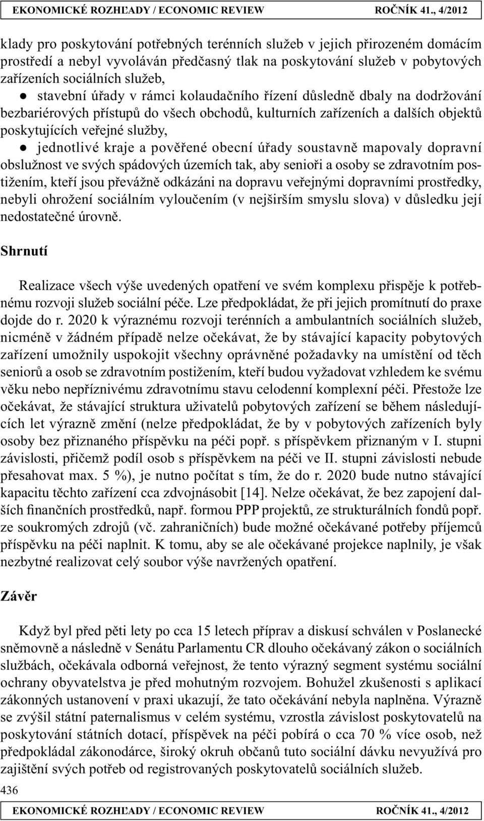 pověřené obecní úřady soustavně mapovaly dopravní obslužnost ve svých spádových územích tak, aby senioři a osoby se zdravotním postižením, kteří jsou převážně odkázáni na dopravu veřejnými dopravními