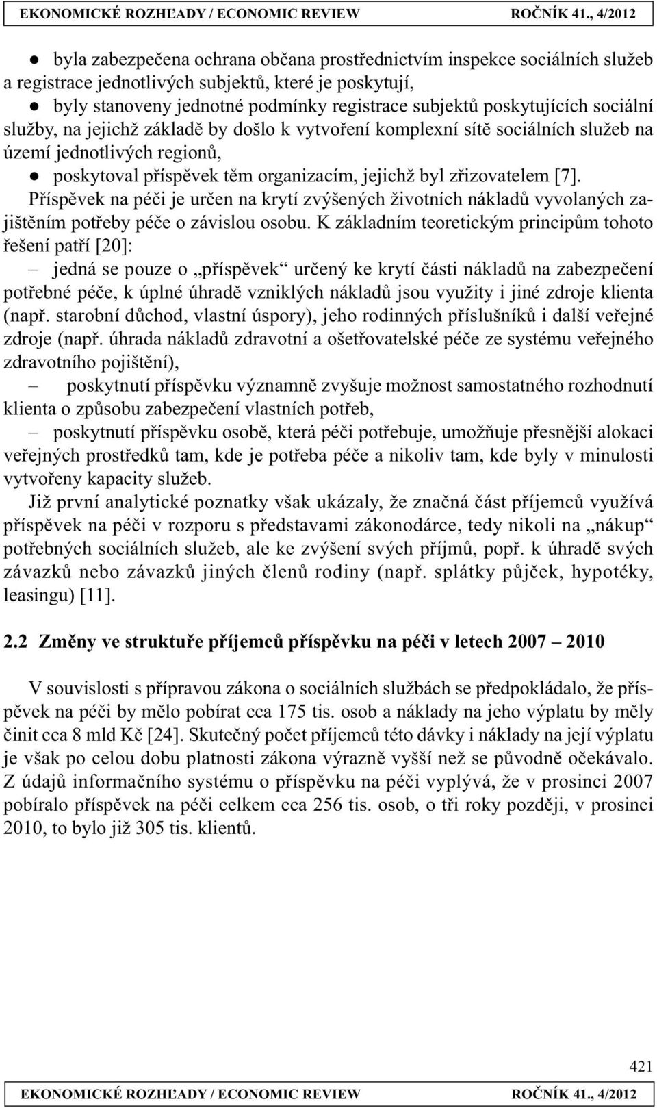 Příspěvek na péči je určen na krytí zvýšených životních nákladů vyvolaných zajištěním potřeby péče o závislou osobu.