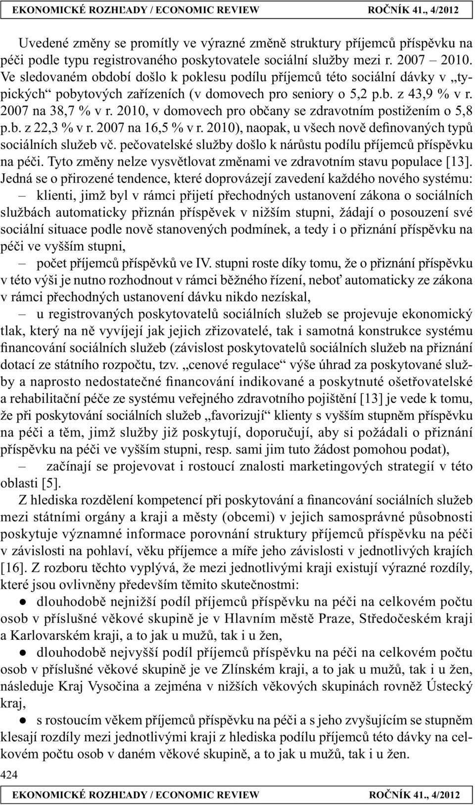 2010, v domovech pro občany se zdravotním postižením o 5,8 p.b. z 22,3 % v r. 2007 na 16,5 % v r. 2010), naopak, u všech nově definovaných typů sociálních služeb vč.