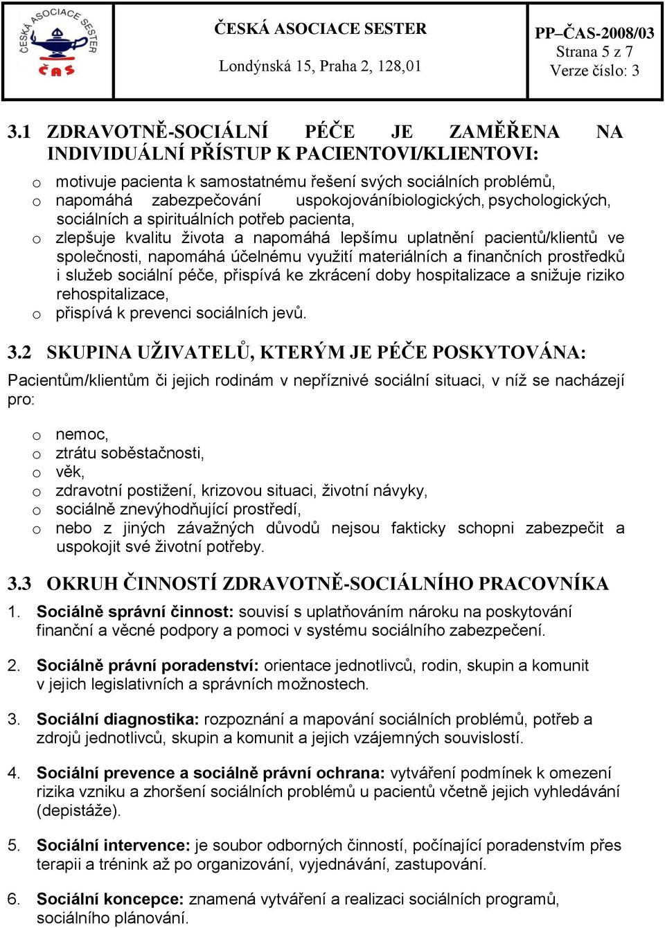 biologických, psychologických, sociálních a spirituálních potřeb pacienta, o zlepšuje kvalitu života a napomáhá lepšímu uplatnění pacientů/klientů ve společnosti, napomáhá účelnému využití