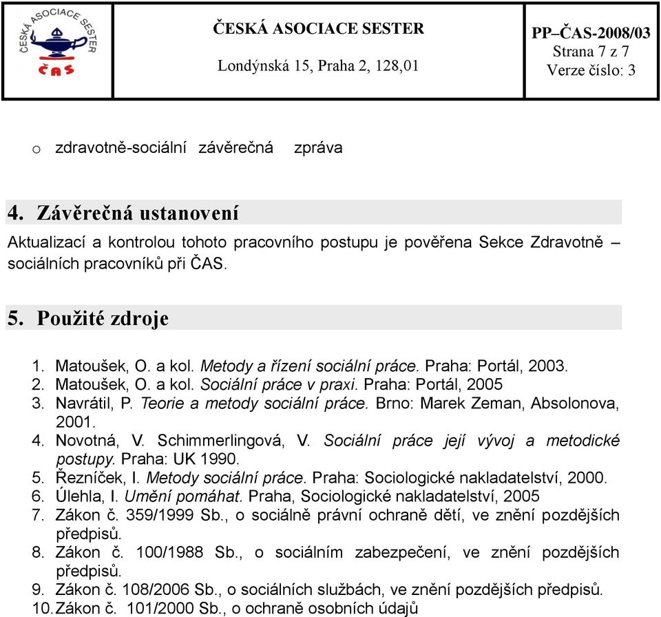 Teorie a metody sociální práce. Brno: Marek Zeman, Absolonova, 2001. 4. Novotná, V. Schimmerlingová, V. Sociální práce její vývoj a metodické postupy. Praha: UK 1990. 5. Řezníček, I.