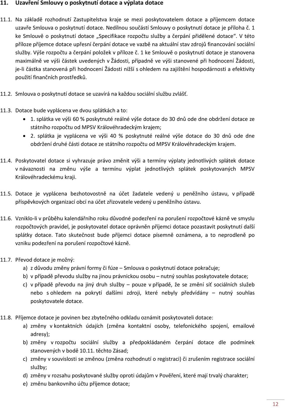 V této příloze příjemce dotace upřesní čerpání dotace ve vazbě na aktuální stav zdrojů financování sociální služby. Výše rozpočtu a čerpání položek v příloze č.