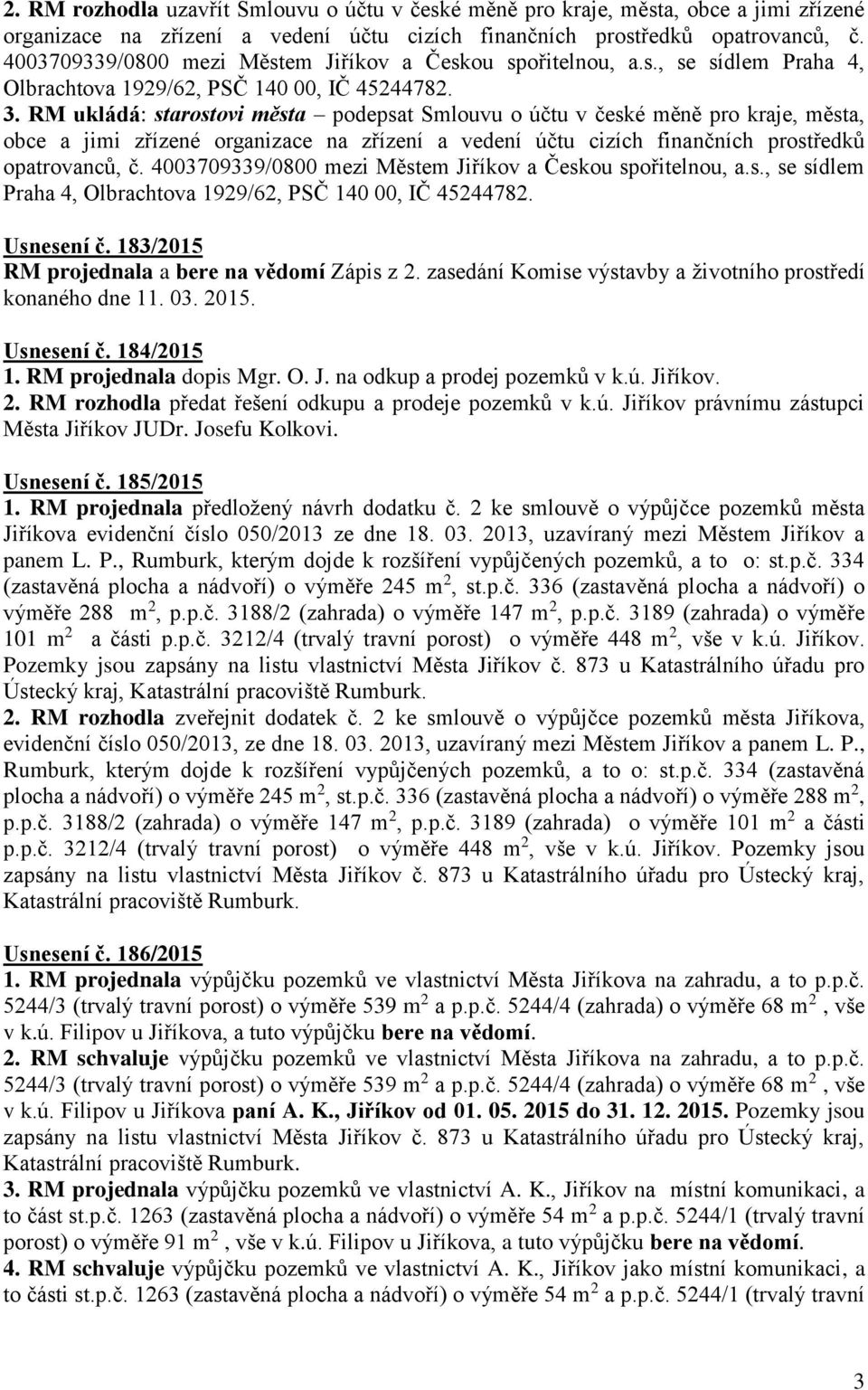 RM ukládá: starostovi města podepsat Smlouvu o účtu v české měně pro kraje, města, obce a jimi zřízené organizace na zřízení a vedení účtu cizích finančních prostředků opatrovanců, č.