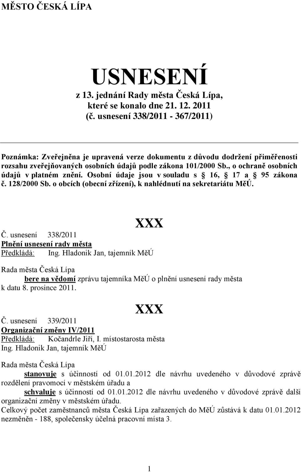 , o ochraně osobních údajů v platném znění. Osobní údaje jsou v souladu s 16, 17 a 95 zákona č. 128/2000 Sb. o obcích (obecní zřízení), k nahlédnutí na sekretariátu MěÚ. Č.