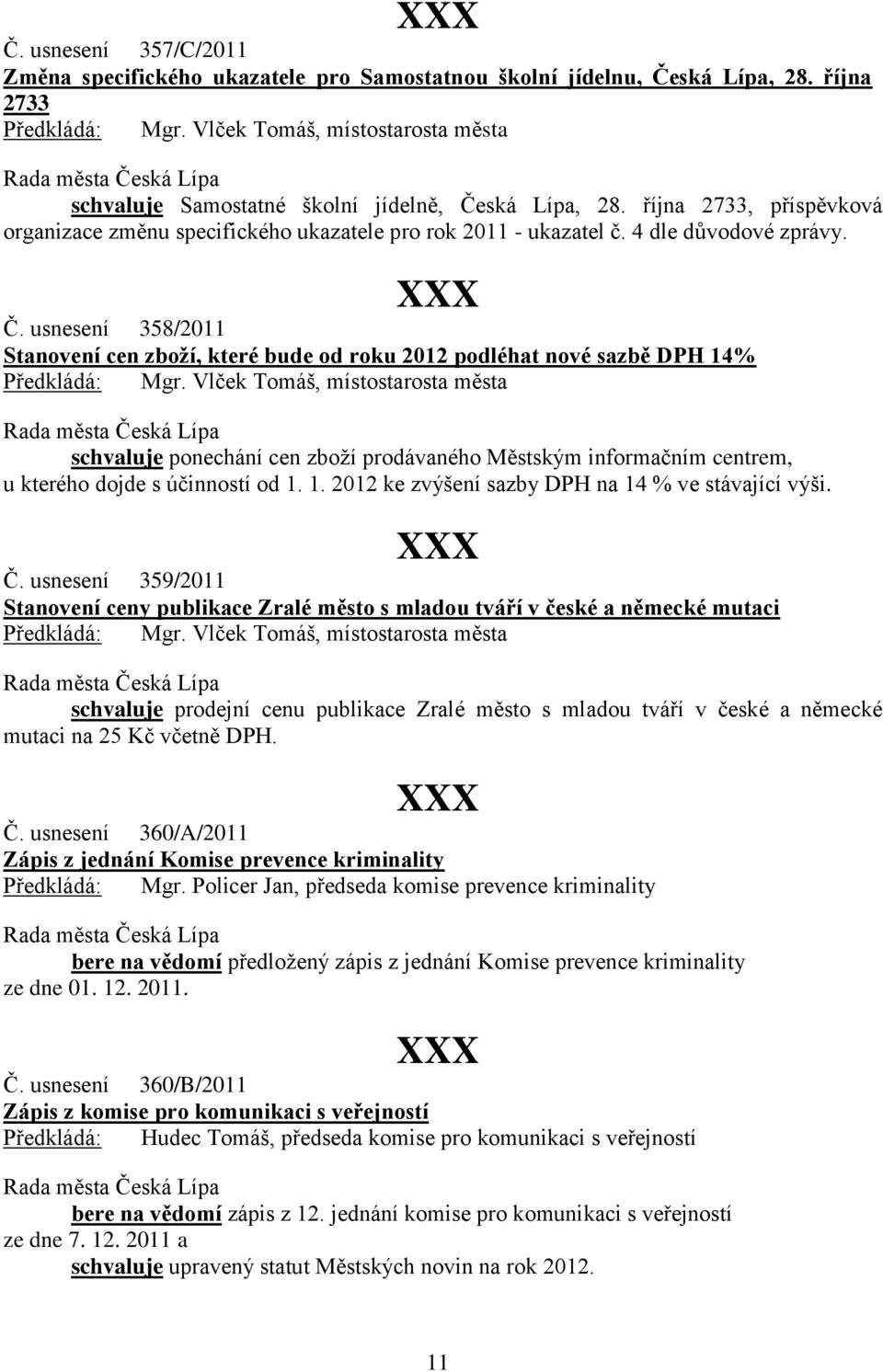 Č. usnesení 358/2011 Stanovení cen zboží, které bude od roku 2012 podléhat nové sazbě DPH 14% Předkládá: Mgr.