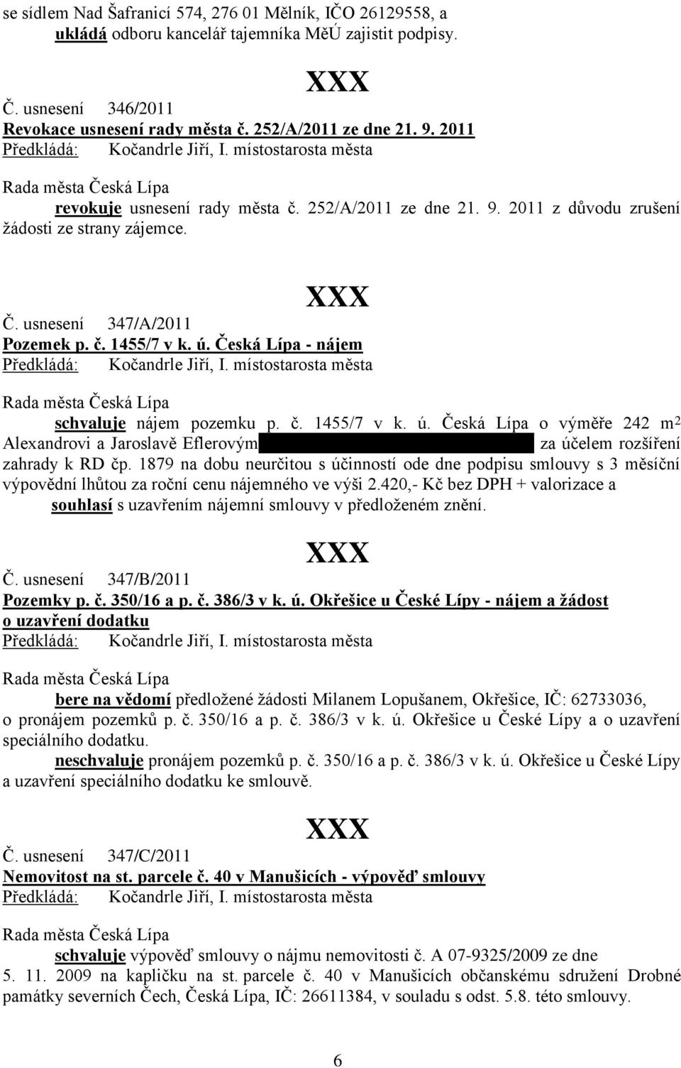 Česká Lípa - nájem schvaluje nájem pozemku p. č. 1455/7 v k. ú. Česká Lípa o výměře 242 m 2 Alexandrovi a Jaroslavě Eflerovým, oba bytem Příčná 1879, Česká Lípa, za účelem rozšíření zahrady k RD čp.