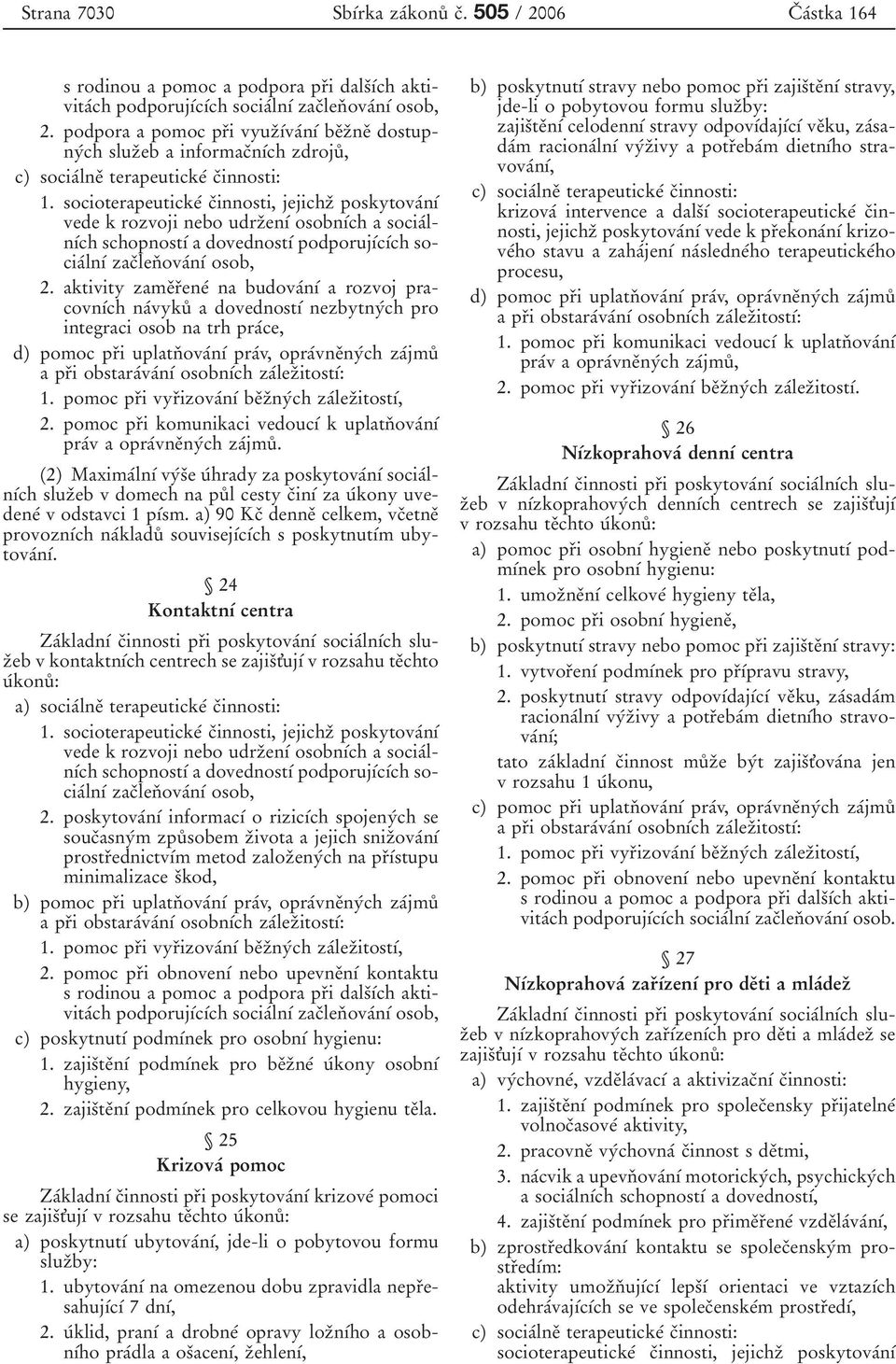 socioterapeutickeâ cïinnosti, jejichzï poskytovaânõâ vede k rozvoji bo udrzïenõâ osobnõâch a sociaâlnõâch schopnostõâ a dovednostõâ podporujõâcõâch sociaâlnõâ zacïlenï ovaânõâ osob, 2.