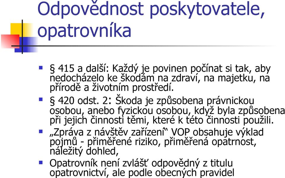 2: Škoda je způsobena právnickou osobou, anebo fyzickou osobou, když byla způsobena při jejich činnosti těmi, které k této