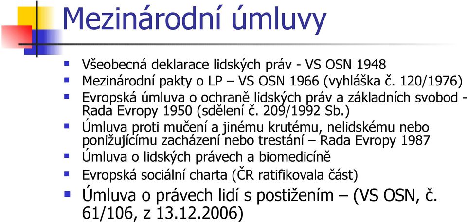 ) Úmluva proti mučení a jinému krutému, nelidskému nebo ponižujícímu zacházení nebo trestání Rada Evropy 1987 Úmluva o