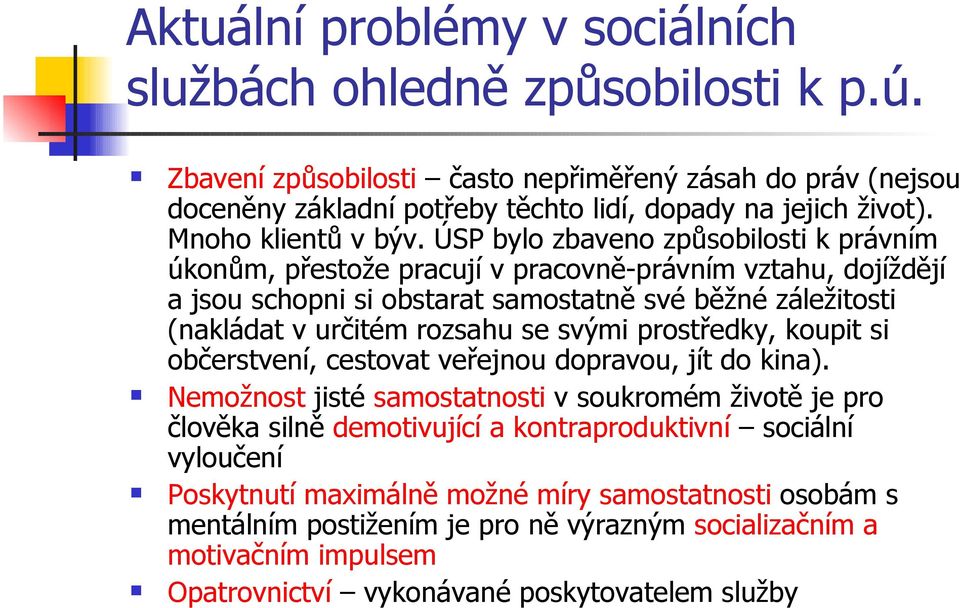 ÚSP bylo zbaveno způsobilosti k právním úkonům, přestože pracují v pracovně-právním vztahu, dojíždějí a jsou schopni si obstarat samostatně své běžné záležitosti (nakládat v určitém rozsahu se