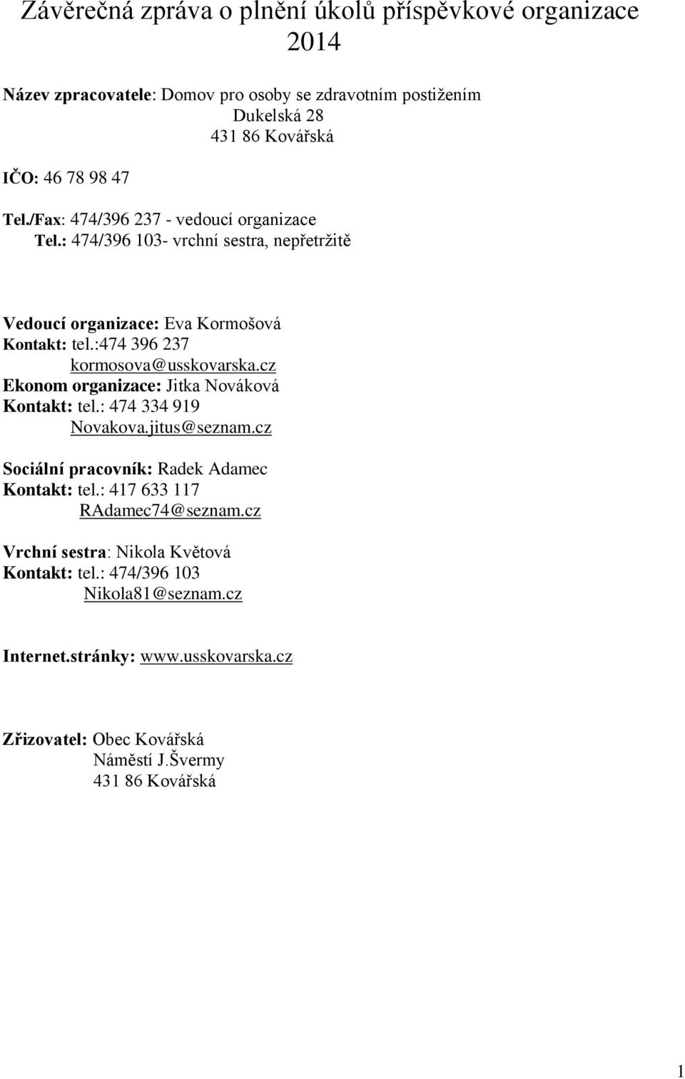 cz Ekonom organizace: Jitka Nováková Kontakt: tel.: 474 334 919 Novakova.jitus@seznam.cz Sociální pracovník: Radek Adamec Kontakt: tel.: 417 633 117 RAdamec74@seznam.