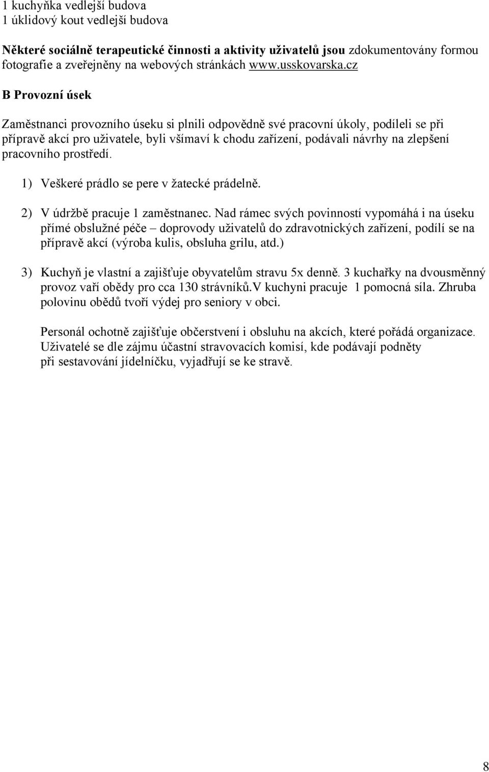 cz B Provozní úsek Zaměstnanci provozního úseku si plnili odpovědně své pracovní úkoly, podíleli se při přípravě akcí pro uživatele, byli všímaví k chodu zařízení, podávali návrhy na zlepšení