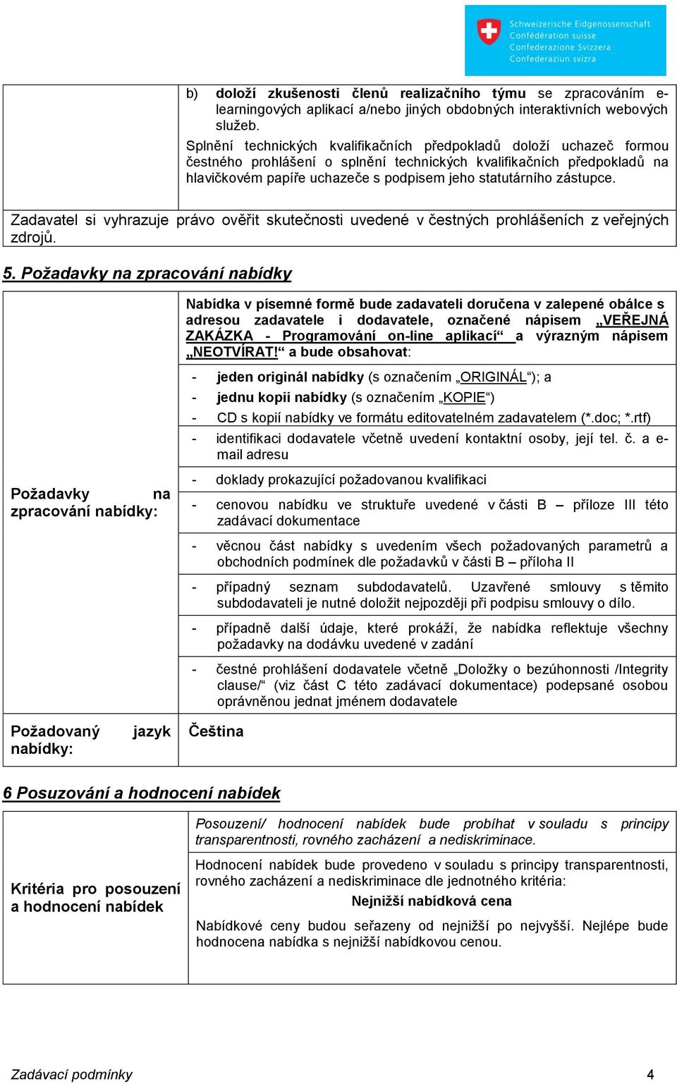 zástupce. Zadavatel si vyhrazuje právo ověřit skutečnosti uvedené v čestných prohlášeních z veřejných zdrojů. 5.