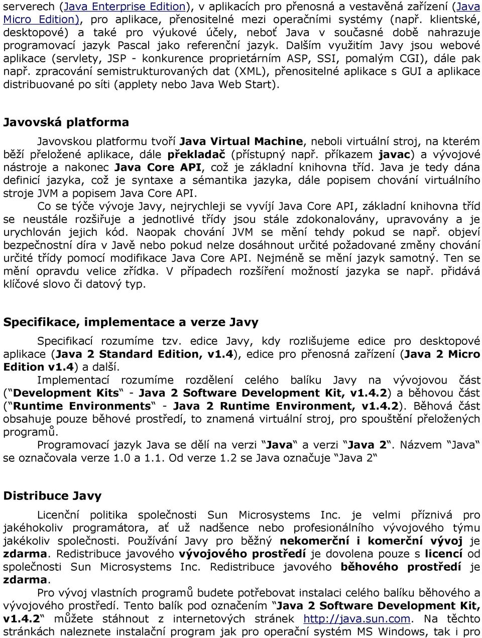 Dalším využitím Javy jsou webové aplikace (servlety, JSP - konkurence proprietárním ASP, SSI, pomalým CGI), dále pak např.