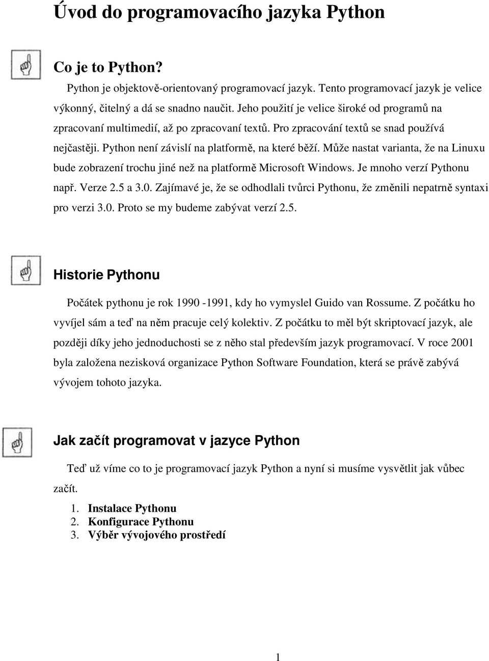 Může nastat varianta, že na Linuxu bude zobrazení trochu jiné než na platformě Microsoft Windows. Je mnoho verzí Pythonu např. Verze 2.5 a 3.0.