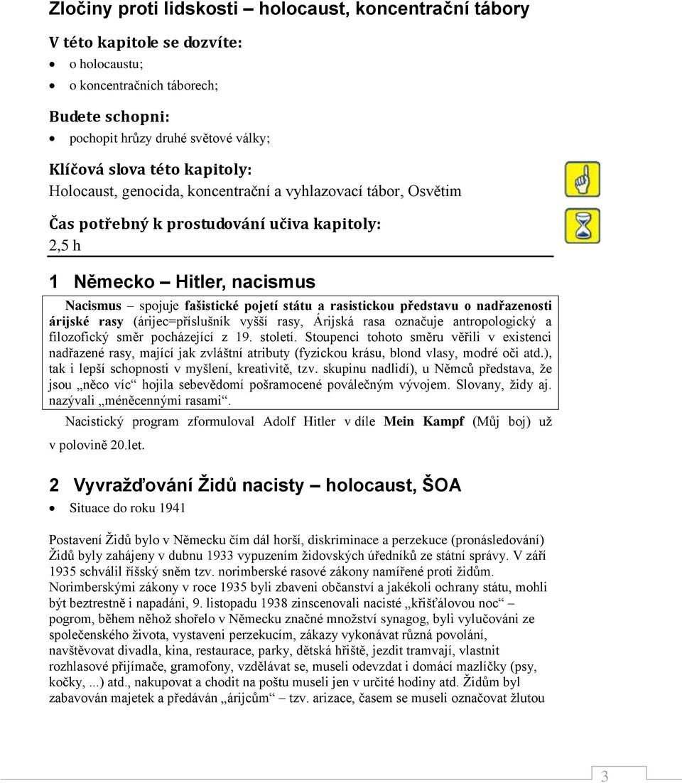 rasistickou představu o nadřazenosti árijské rasy (árijec=příslušník vyšší rasy, Árijská rasa označuje antropologický a filozofický směr pocházející z 19. století.