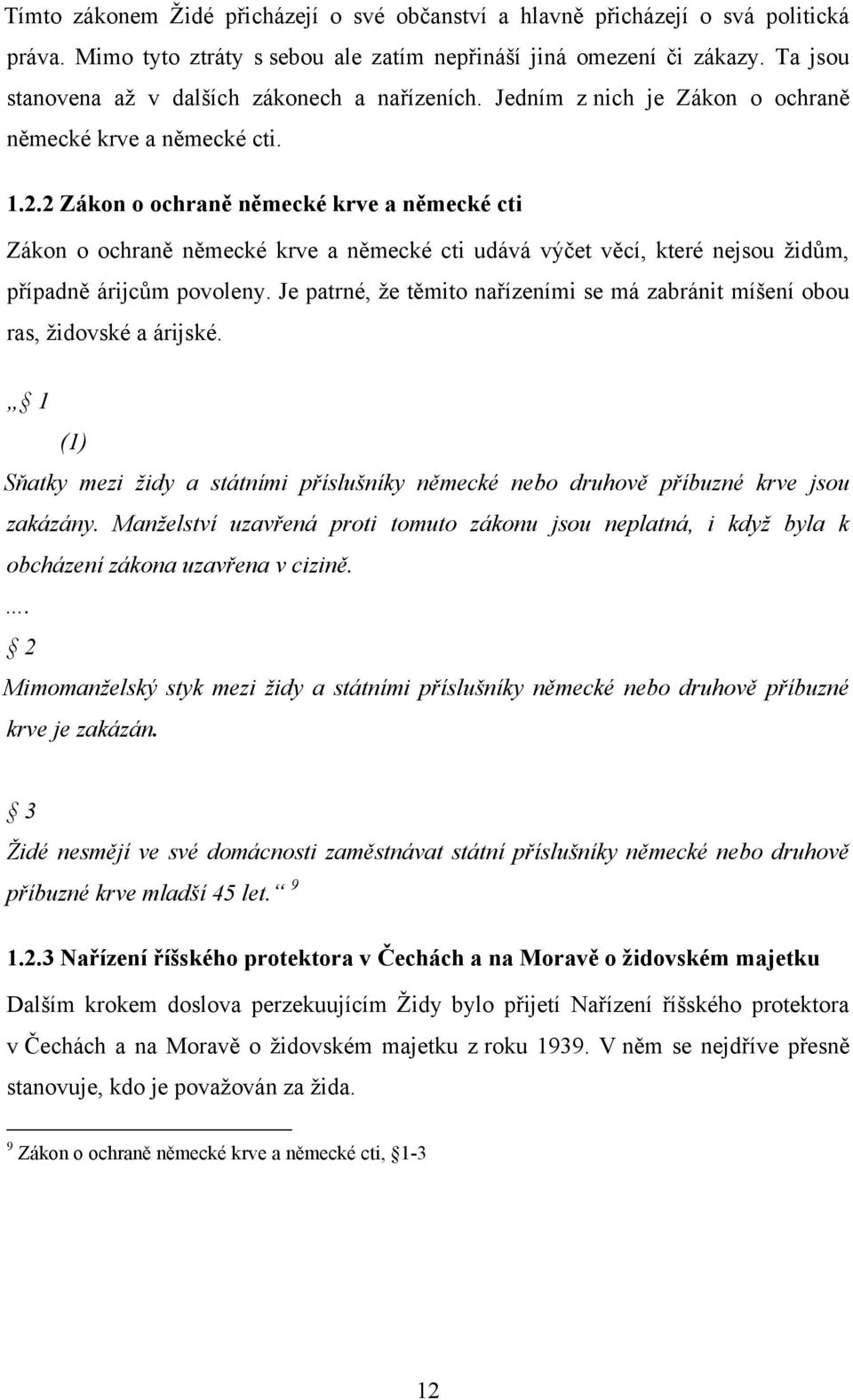 2 Zákon o ochraně německé krve a německé cti Zákon o ochraně německé krve a německé cti udává výčet věcí, které nejsou ţidům, případně árijcům povoleny.