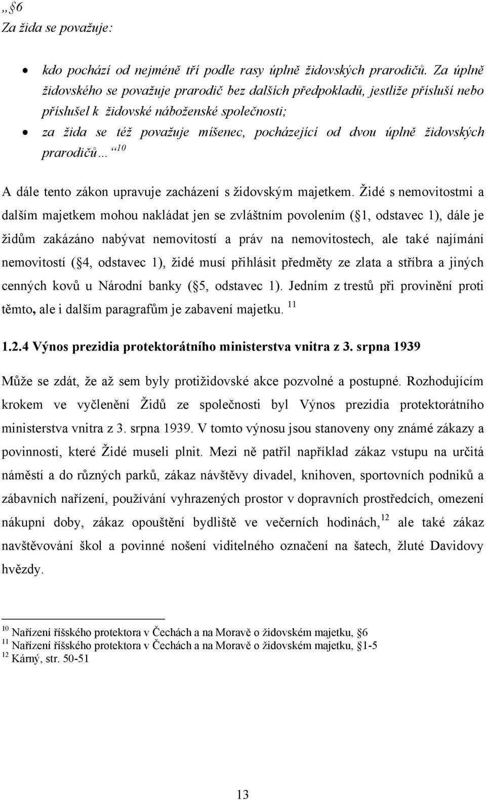 židovských prarodičů 10 A dále tento zákon upravuje zacházení s ţidovským majetkem.