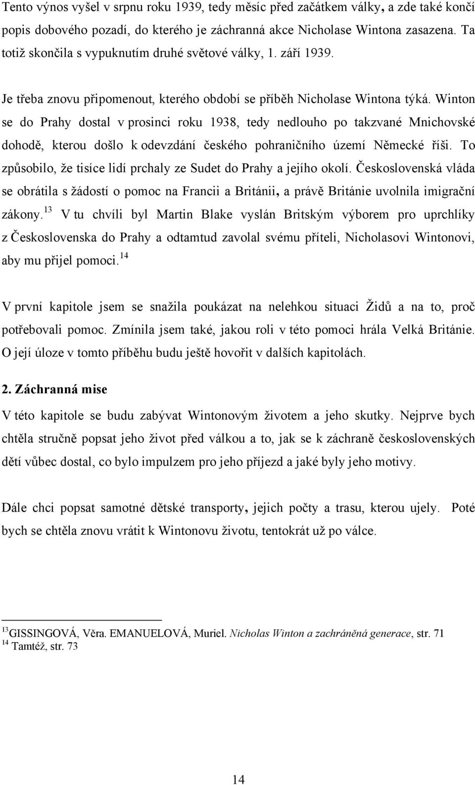 Winton se do Prahy dostal v prosinci roku 1938, tedy nedlouho po takzvané Mnichovské dohodě, kterou došlo k odevzdání českého pohraničního území Německé říši.