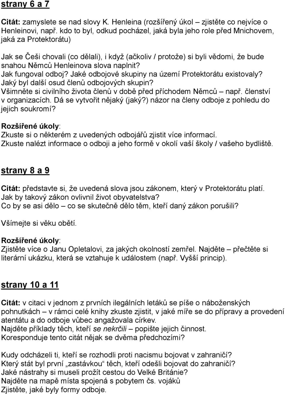 naplnit? Jak fungoval odboj? Jaké odbojové skupiny na území Protektorátu existovaly? Jaký byl další osud členů odbojových skupin? Všimněte si civilního života členů v době před příchodem Němců např.