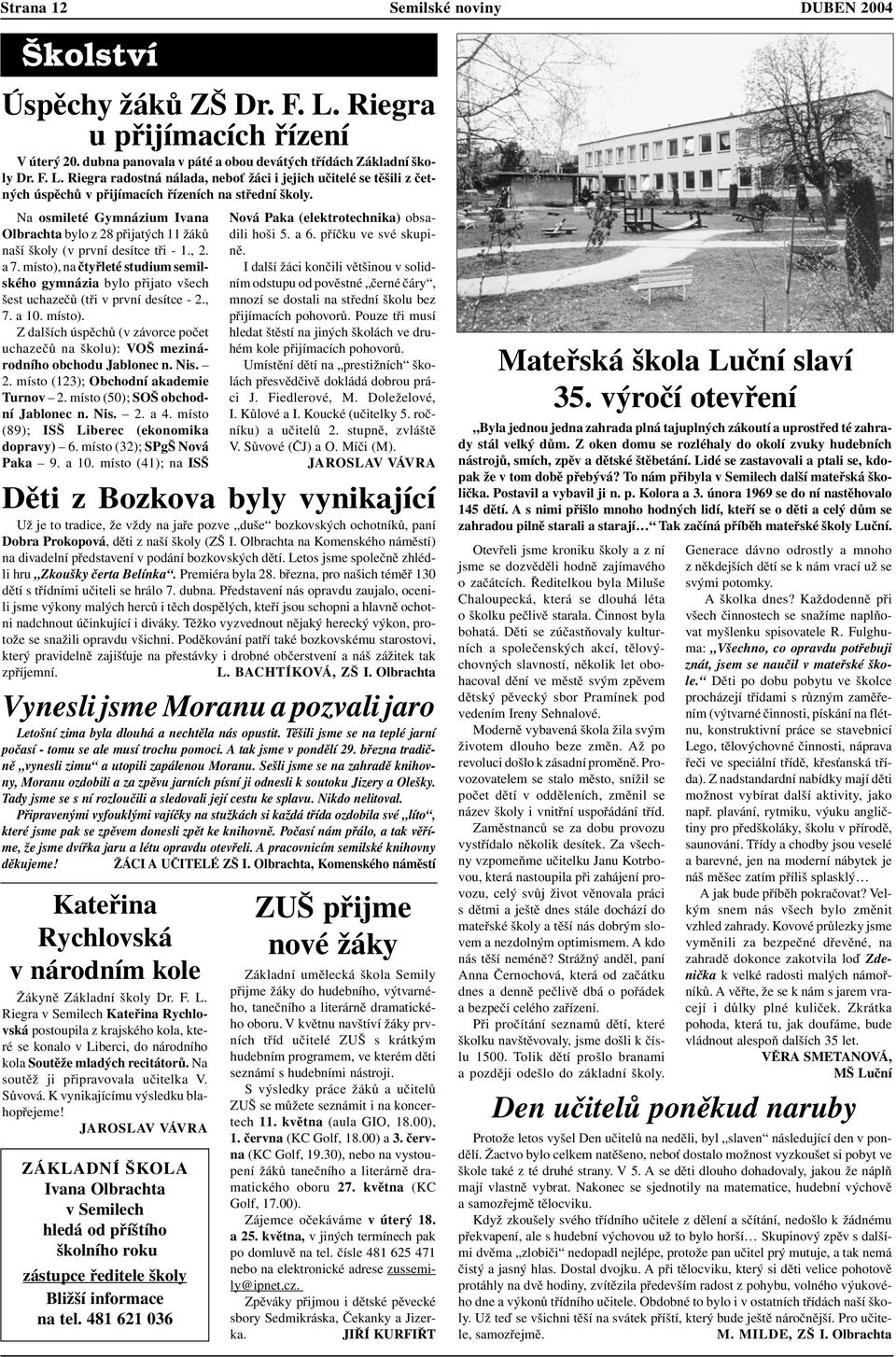 místo), na čtyřleté studium semilského gymnázia bylo přijato všech šest uchazečů (tři v první desítce - 2., 7. a 10. místo).