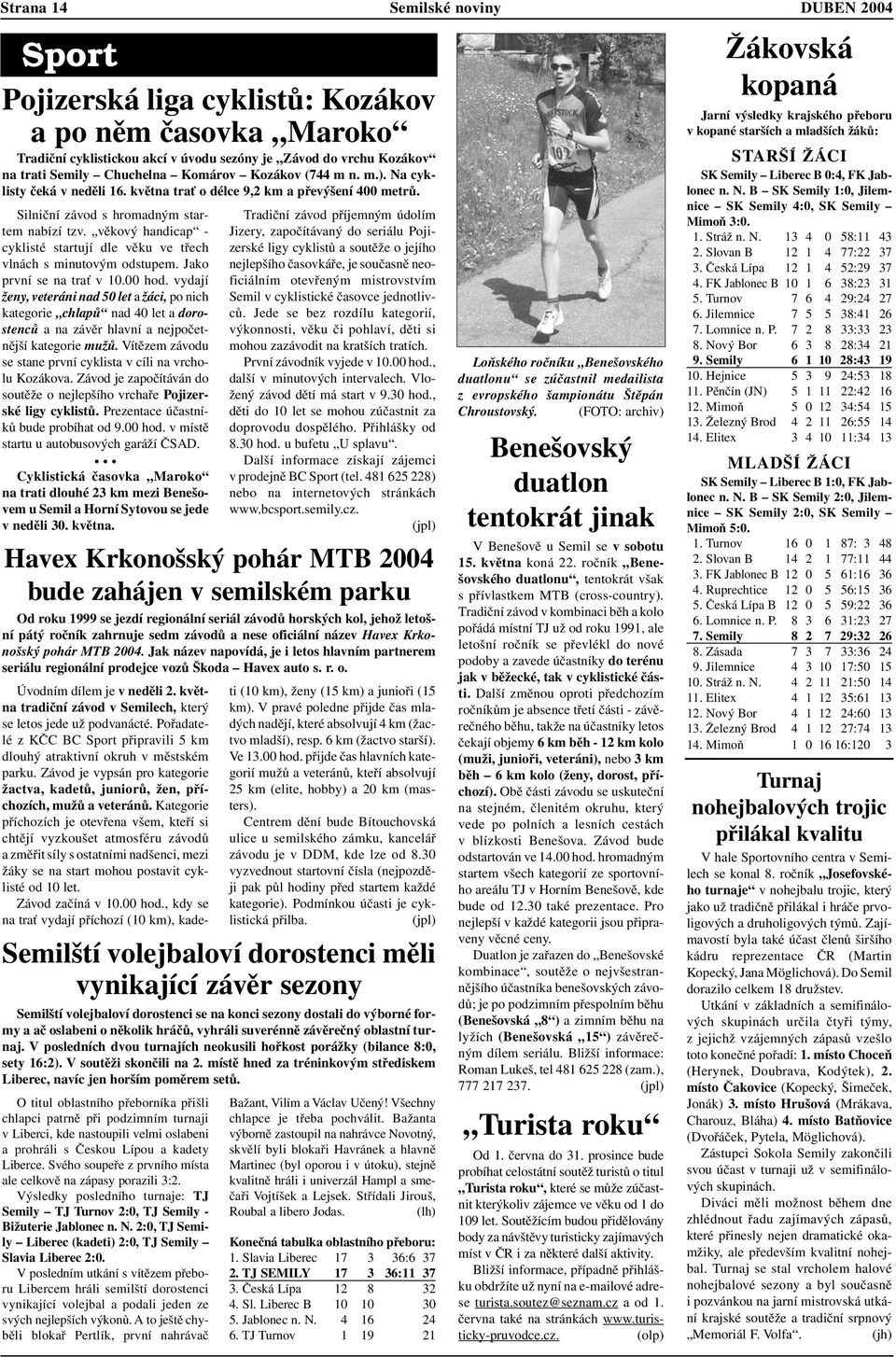 věkový handicap - cyklisté startují dle věku ve třech vlnách s minutovým odstupem. Jako první se na trať v 10.00 hod.
