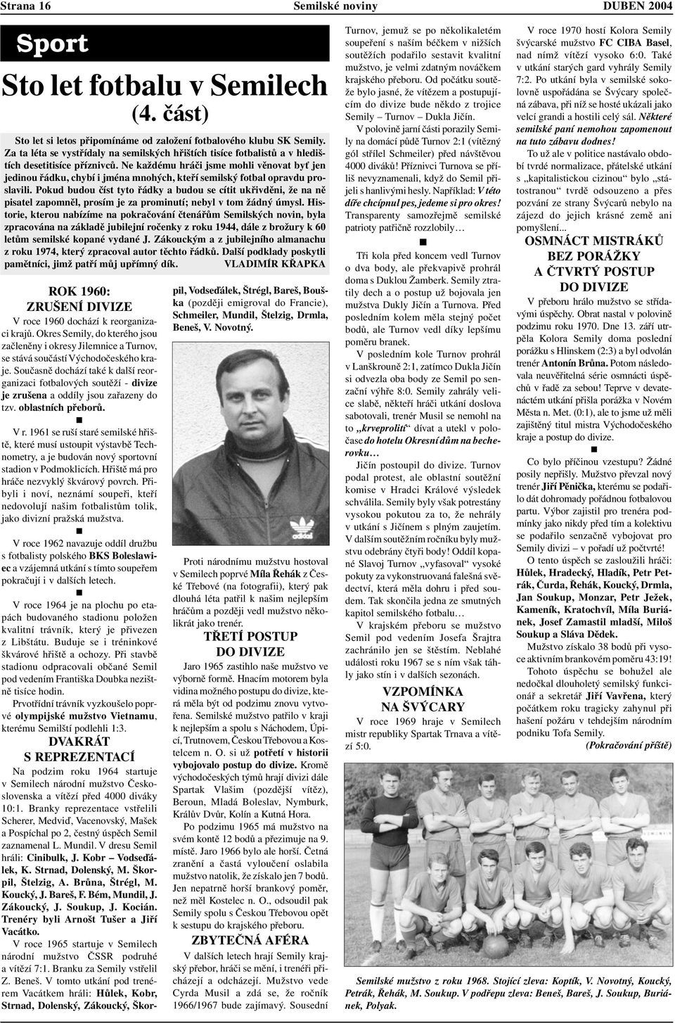Ne každému hráči jsme mohli věnovat byť jen jedinou řádku, chybí i jména mnohých, kteří semilský fotbal opravdu proslavili.