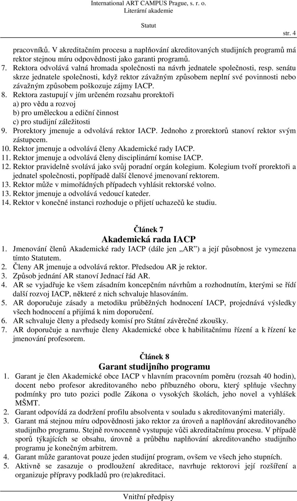 senátu skrze jednatele společnosti, když rektor závažným způsobem neplní své povinnosti nebo závažným způsobem poškozuje zájmy IACP. 8.