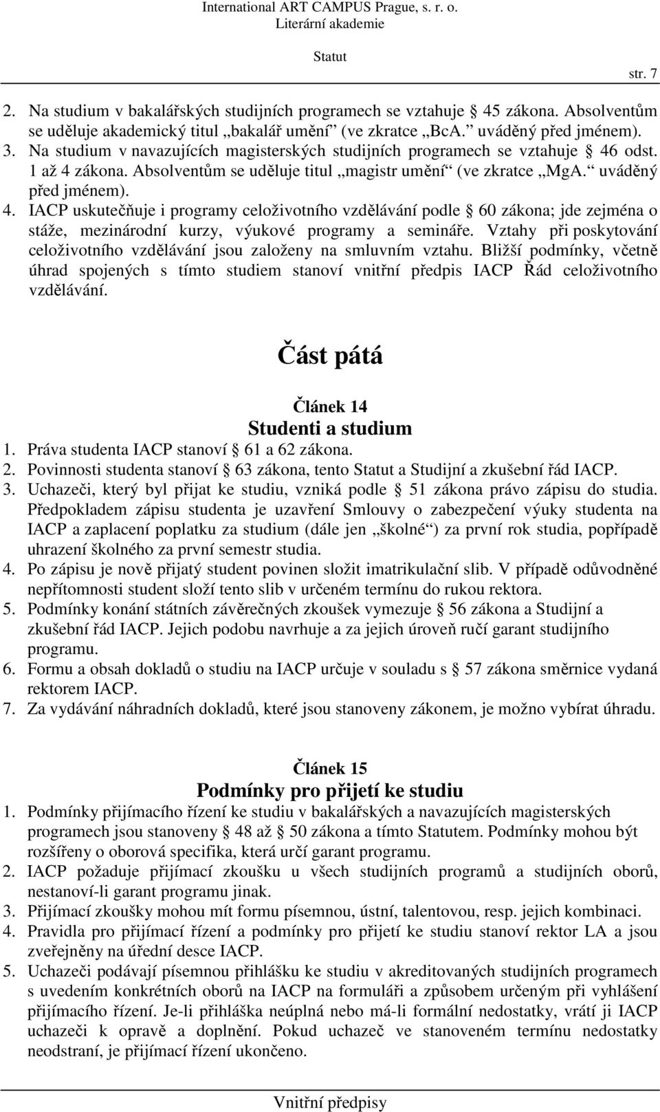 odst. 1 až 4 zákona. Absolventům se uděluje titul magistr umění (ve zkratce MgA. uváděný před jménem). 4. IACP uskutečňuje i programy celoživotního vzdělávání podle 60 zákona; jde zejména o stáže, mezinárodní kurzy, výukové programy a semináře.