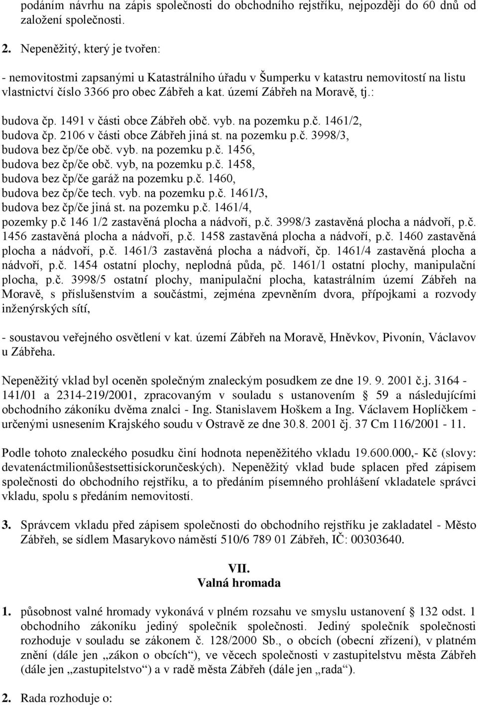 : budova čp. 1491 v části obce Zábřeh obč. vyb. na pozemku p.č. 1461/2, budova čp. 2106 v části obce Zábřeh jiná st. na pozemku p.č. 3998/3, budova bez čp/če obč. vyb. na pozemku p.č. 1456, budova bez čp/če obč.