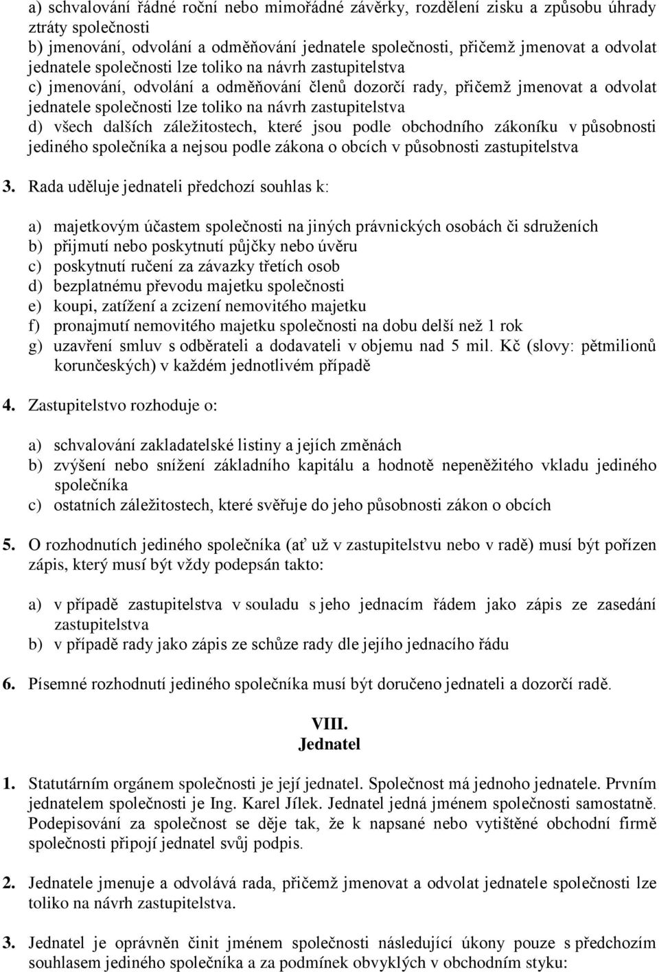 dalších záležitostech, které jsou podle obchodního zákoníku v působnosti jediného společníka a nejsou podle zákona o obcích v působnosti zastupitelstva 3.
