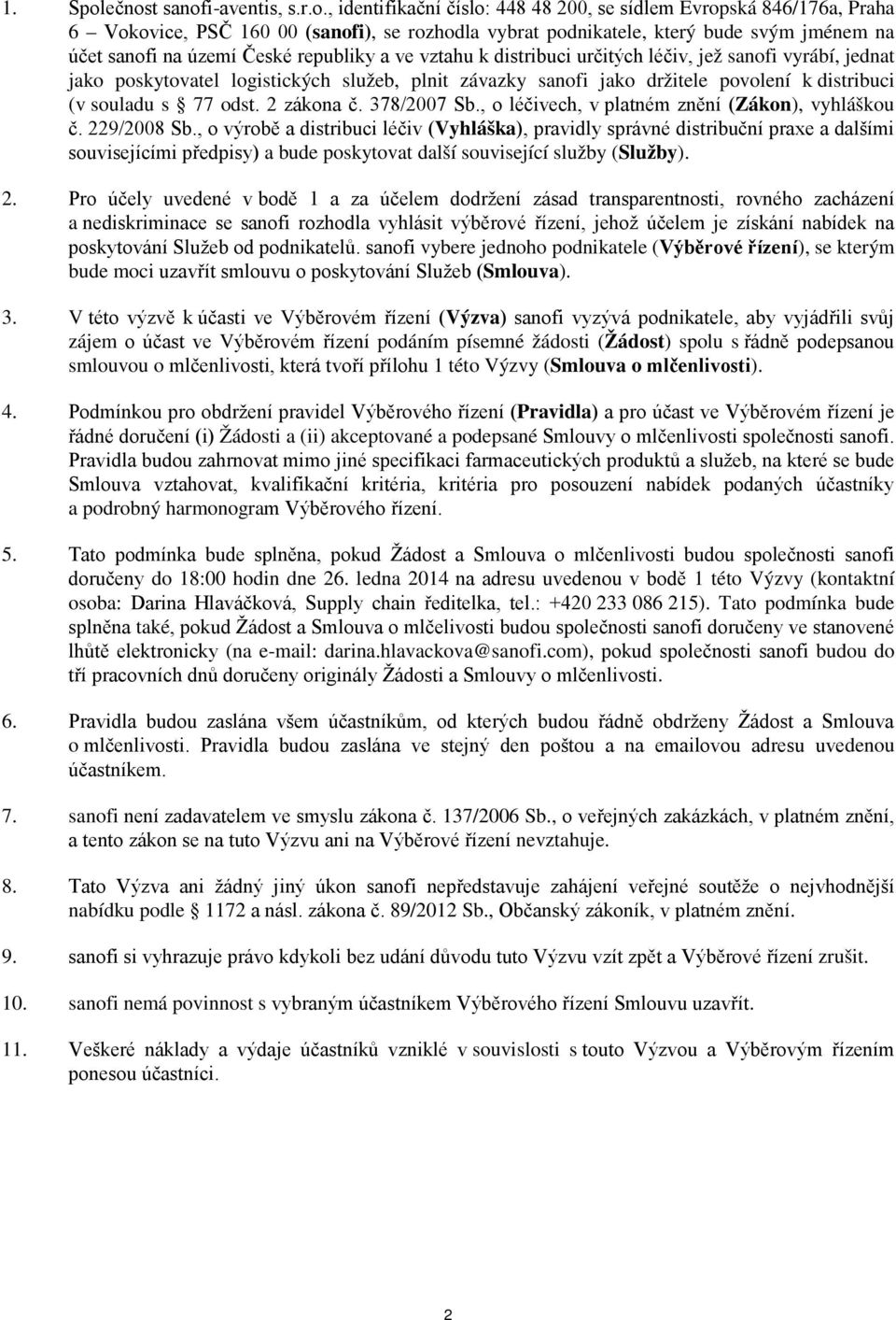 sanofi na území České republiky a ve vztahu k distribuci určitých léčiv, jež sanofi vyrábí, jednat jako poskytovatel logistických služeb, plnit závazky sanofi jako držitele povolení k distribuci (v