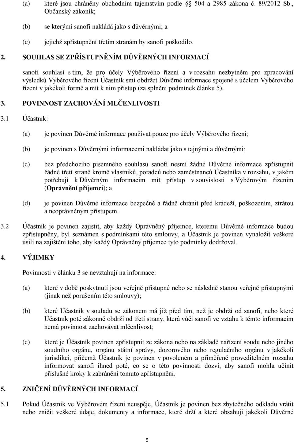 SOUHLAS SE ZPŘÍSTUPNĚNÍM DŮVĚRNÝCH INFORMACÍ sanofi souhlasí s tím, že pro účely Výběrového řízení a v rozsahu nezbytném pro zpracování výsledků Výběrového řízení Účastník smí obdržet Důvěrné