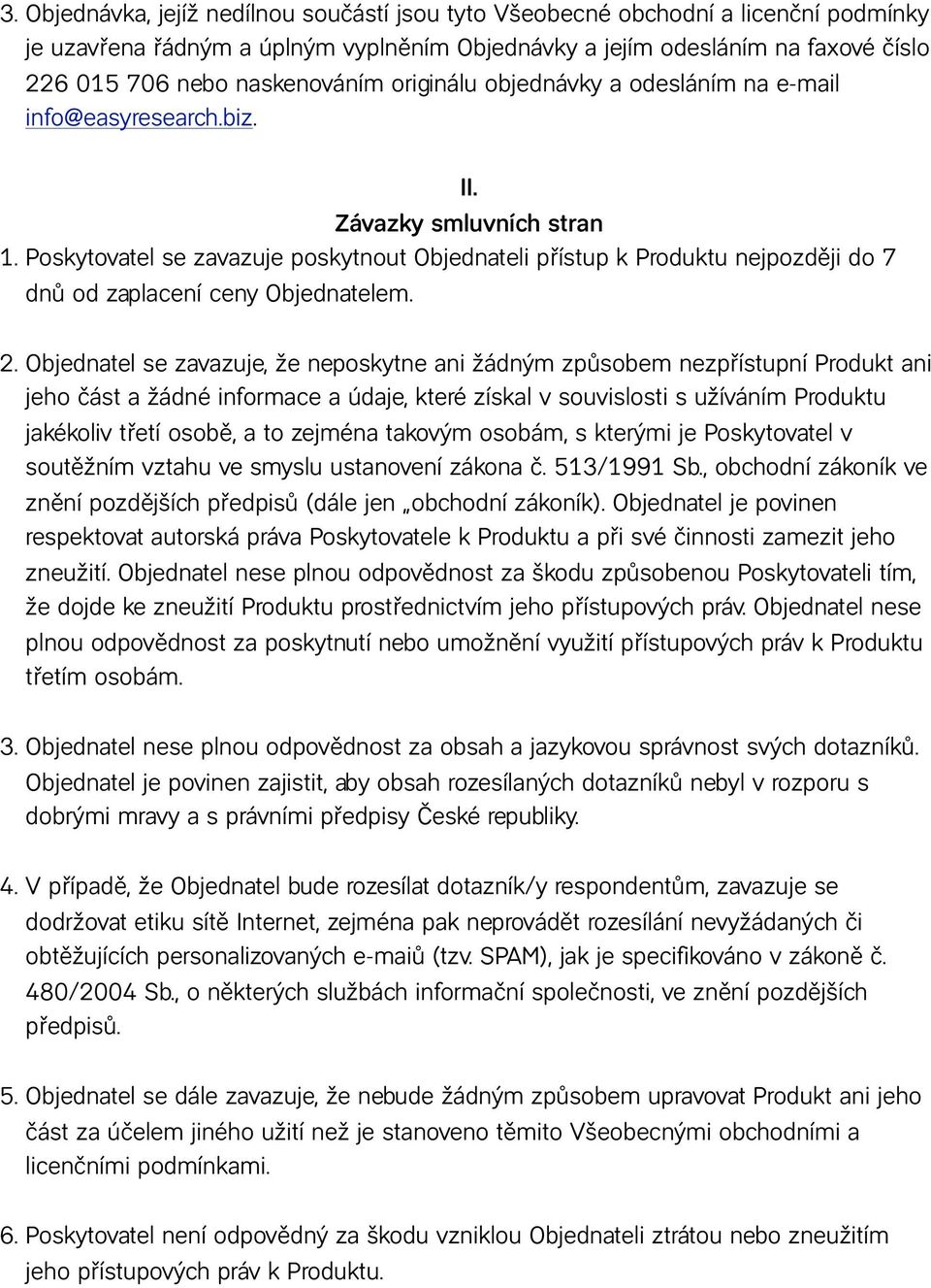 Poskytovatel se zavazuje poskytnout Objednateli přístup k Produktu nejpozději do 7 dnů od zaplacení ceny Objednatelem. II. 2.