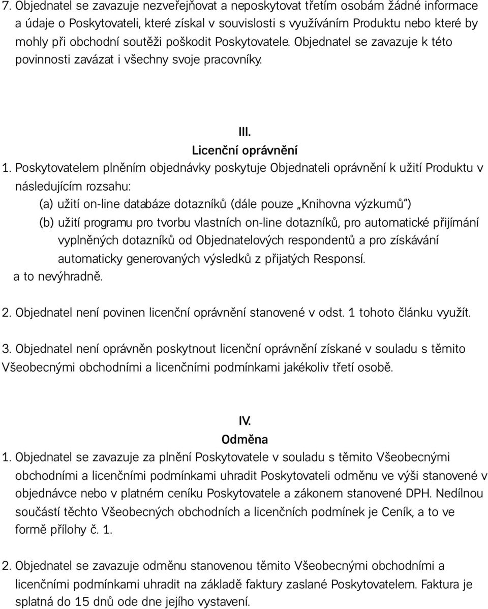 Poskytovatelem plněním objednávky poskytuje Objednateli oprávnění k užití Produktu v následujícím rozsahu: (a) užití on-line databáze dotazníků (dále pouze Knihovna výzkumů ) (b) užití programu pro