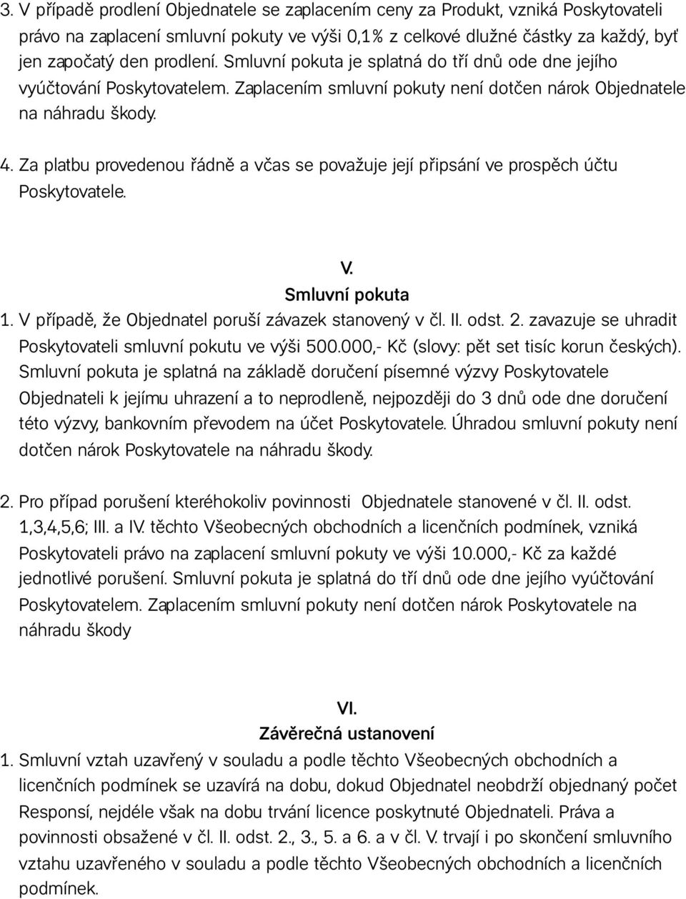 Za platbu provedenou řádně a včas se považuje její připsání ve prospěch účtu Poskytovatele. Smluvní pokuta 1. V případě, že Objednatel poruší závazek stanovený v čl. II. odst. 2.