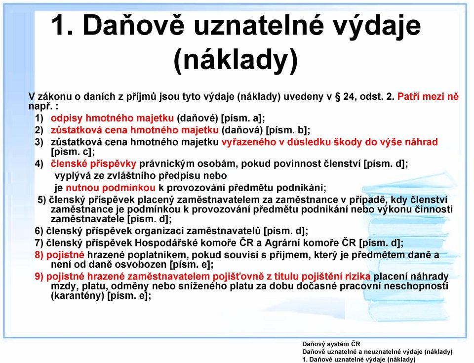 d]; vyplývá ze zvláštního předpisu nebo je nutnou podmínkou k provozování předmětu podnikání; 5) členský příspěvek placený zaměstnavatelem za zaměstnance v případě, kdy členství zaměstnance je