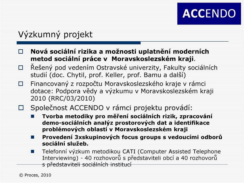 Bamu a další) Financovaný z rozpočtu Moravskoslezského kraje v rámci dotace: Podpora vědy a výzkumu v Moravskoslezském kraji 2010 (RRC/03/2010) Společnost ACCENDO v rámci projektu provádí: Tvorba