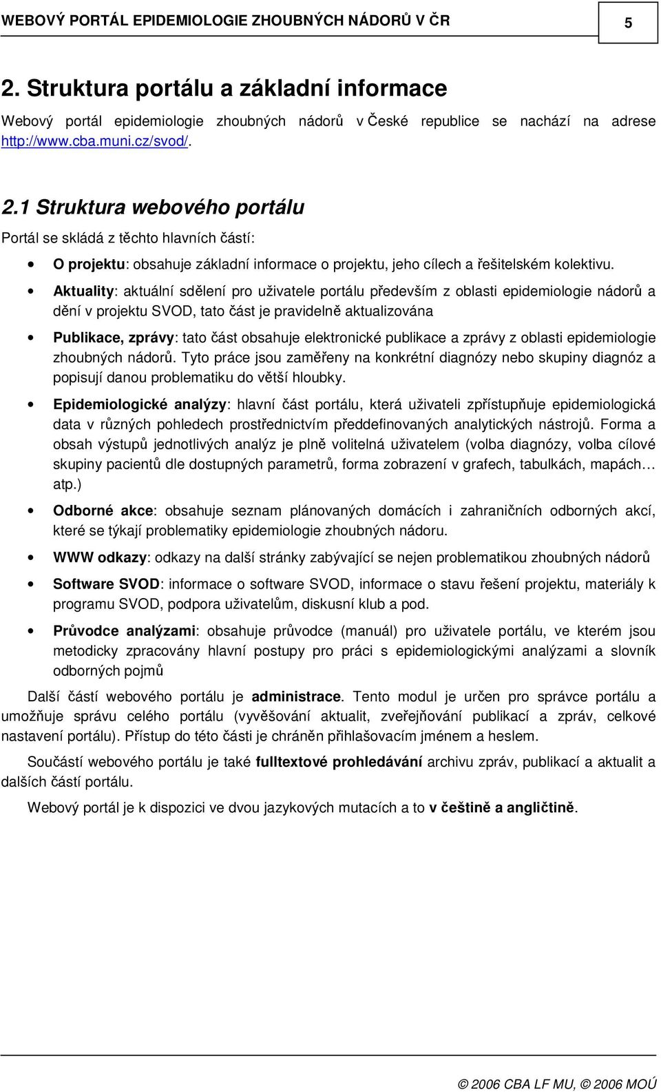 publikace a zprávy z oblasti epidemiologie zhoubných nádor. Tyto práce jsou zameny na konkrétní diagnózy nebo skupiny diagnóz a popisují danou problematiku do vtší hloubky.