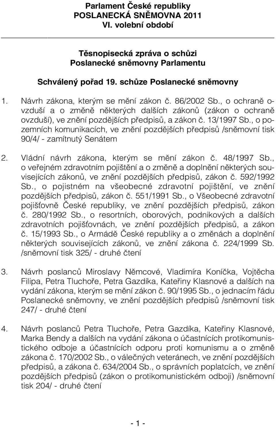 , o pozemních komunikacích, ve znění pozdějších předpisů /sněmovní tisk 90/4/ - zamítnutý Senátem 2. Vládní návrh zákona, kterým se mění zákon č. 48/1997 Sb.