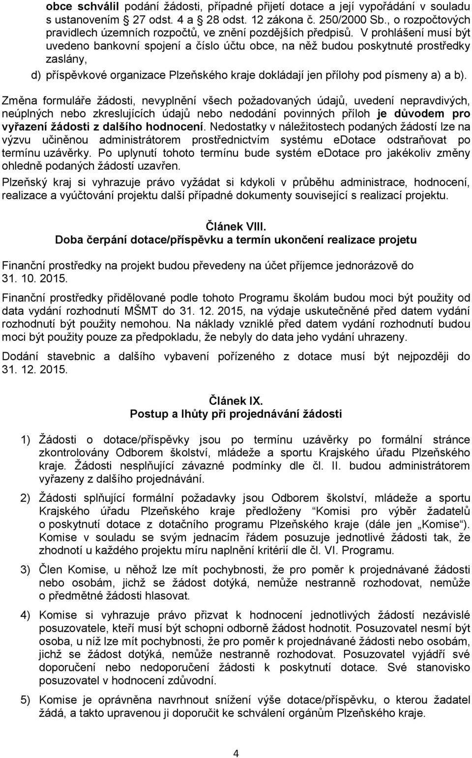 V prohlášení musí být uvedeno bankovní spojení a číslo účtu obce, na něž budou poskytnuté prostředky zaslány, d) příspěvkové organizace Plzeňského kraje dokládají jen přílohy pod písmeny a) a b).