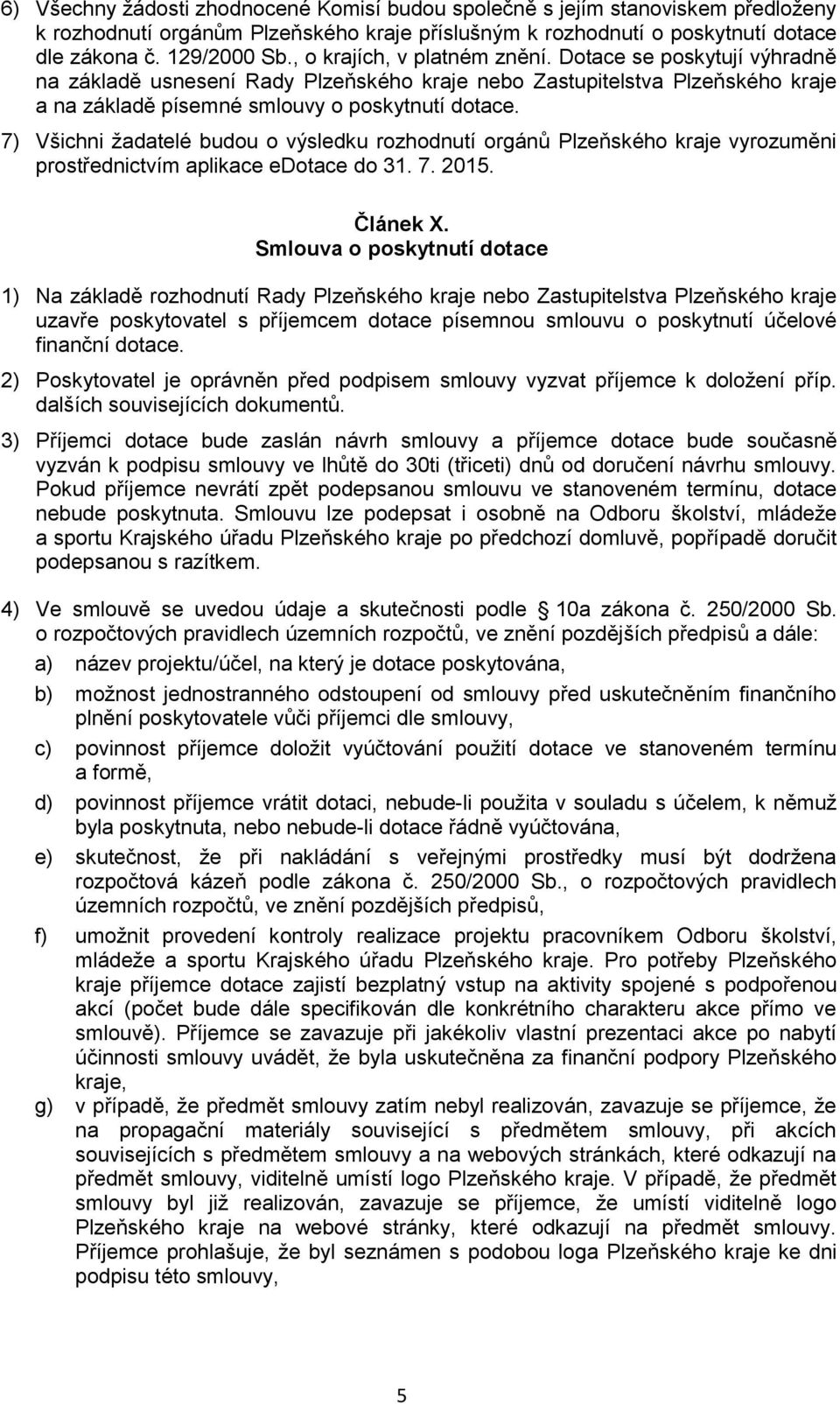 7) Všichni žadatelé budou o výsledku rozhodnutí orgánů Plzeňského kraje vyrozuměni prostřednictvím aplikace edotace do 31. 7. 2015. Článek X.