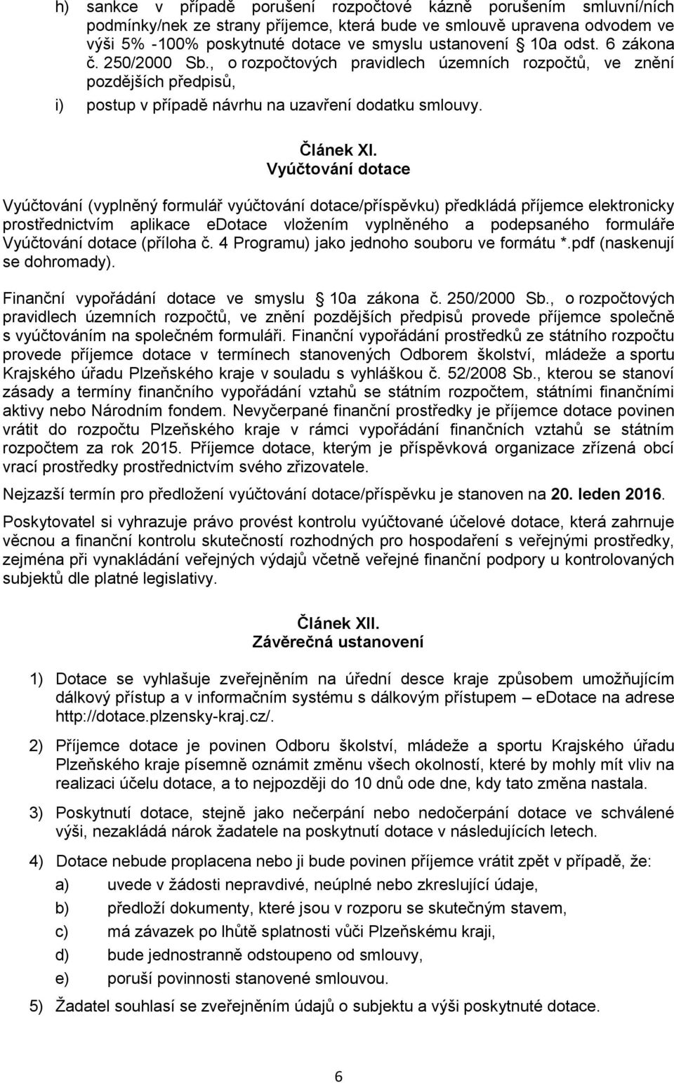 Vyúčtování dotace Vyúčtování (vyplněný formulář vyúčtování dotace/příspěvku) předkládá příjemce elektronicky prostřednictvím aplikace edotace vložením vyplněného a podepsaného formuláře Vyúčtování