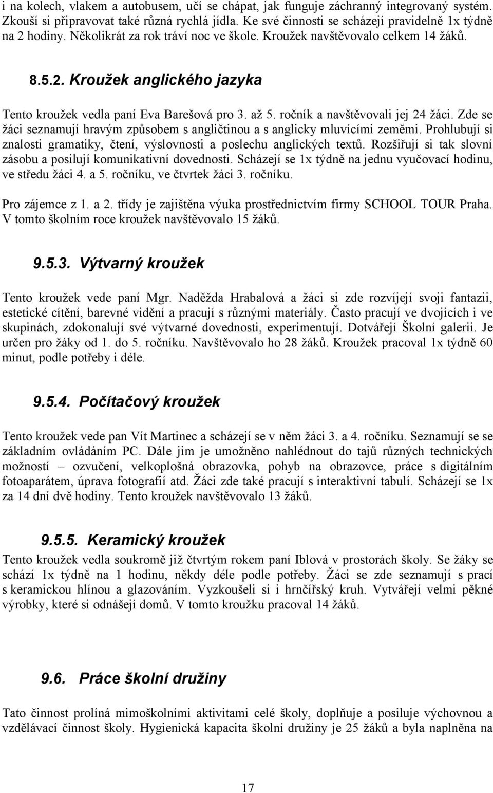 Zde se žáci seznamují hravým způsobem s angličtinou a s anglicky mluvícími zeměmi. Prohlubují si znalosti gramatiky, čtení, výslovnosti a poslechu anglických textů.