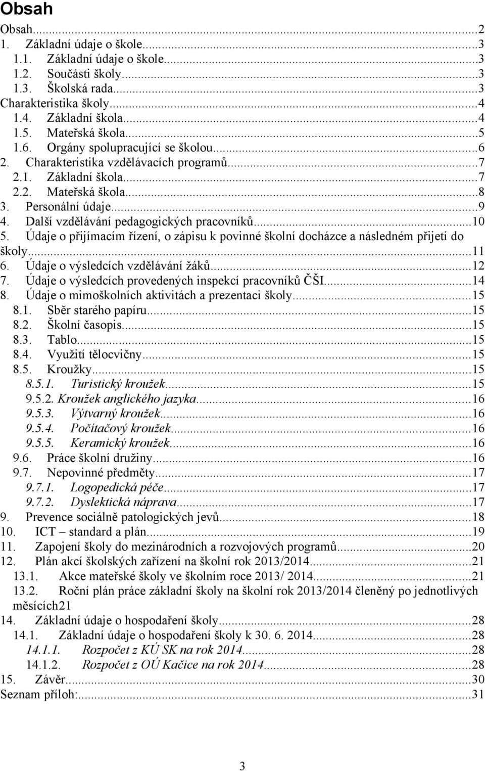 Další vzdělávání pedagogických pracovníků...10 5. Údaje o přijímacím řízení, o zápisu k povinné školní docházce a následném přijetí do školy...11 6. Údaje o výsledcích vzdělávání žáků...12 7.