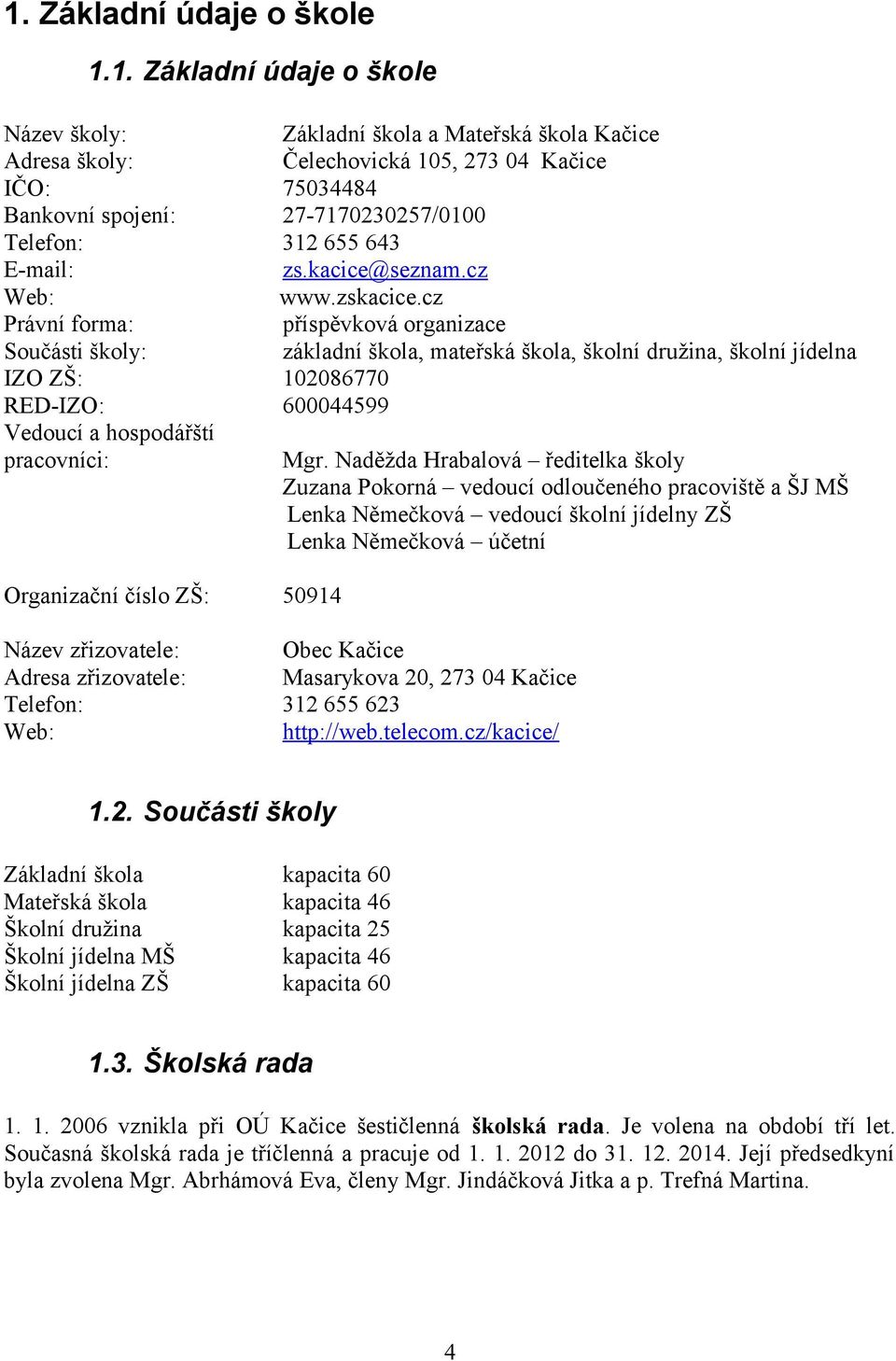 cz Právní forma: příspěvková organizace Součásti školy: základní škola, mateřská škola, školní družina, školní jídelna IZO ZŠ: 102086770 RED-IZO: 600044599 Vedoucí a hospodářští pracovníci: