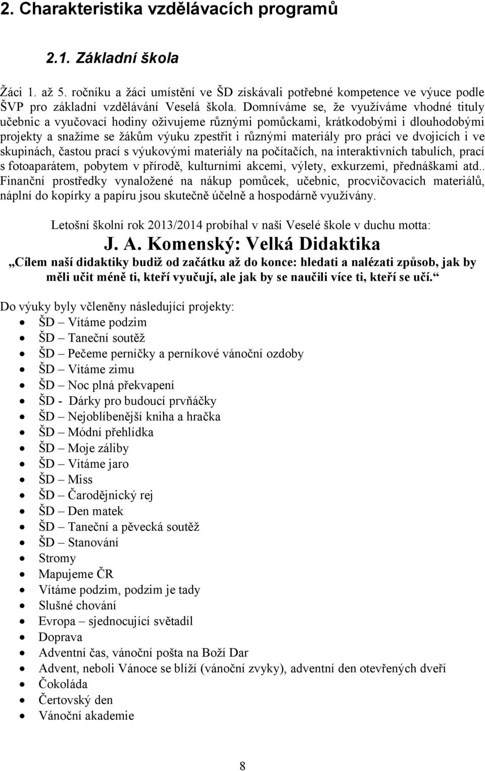 ve dvojicích i ve skupinách, častou prací s výukovými materiály na počítačích, na interaktivních tabulích, prací s fotoaparátem, pobytem v přírodě, kulturními akcemi, výlety, exkurzemi, přednáškami